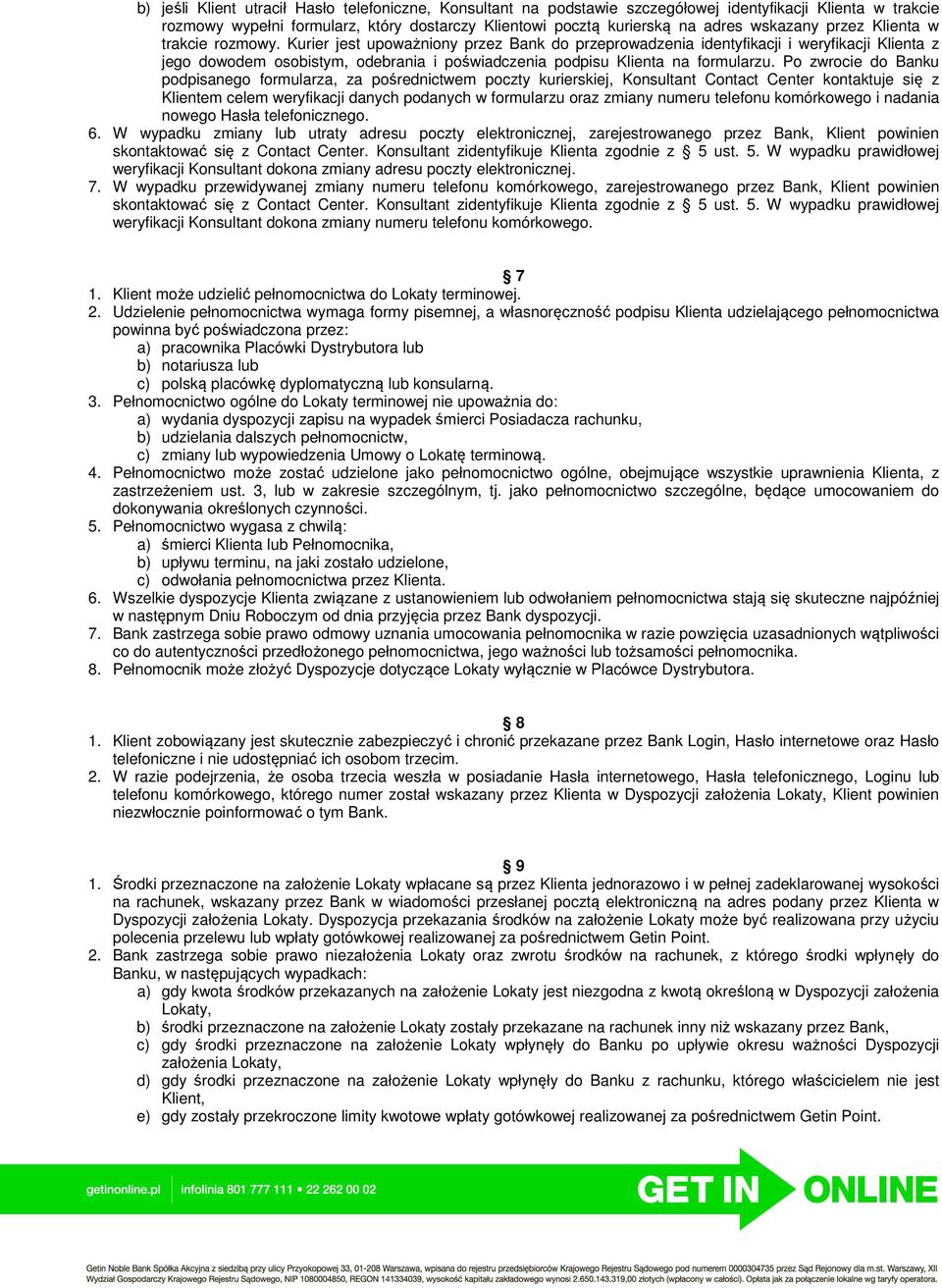 Kurier jest upoważniony przez Bank do przeprowadzenia identyfikacji i weryfikacji Klienta z jego dowodem osobistym, odebrania i poświadczenia podpisu Klienta na formularzu.