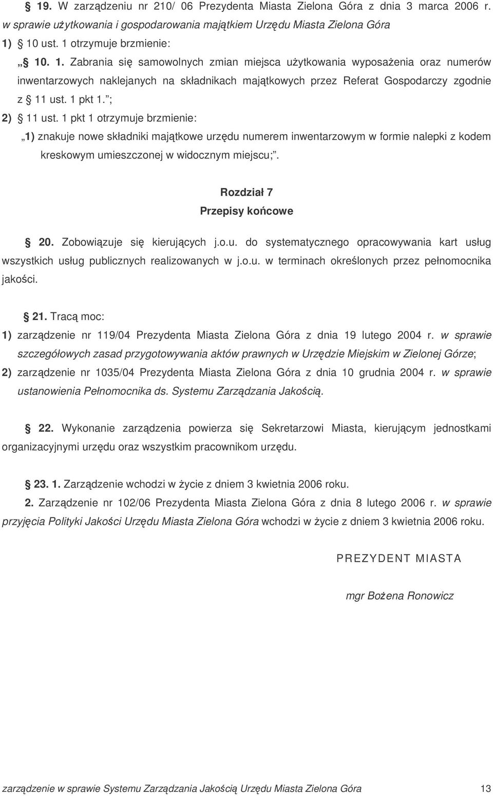 1 pkt 1. ; 2) 11 ust. 1 pkt 1 otrzymuje brzmienie: 1) znakuje nowe składniki majtkowe urzdu numerem inwentarzowym w formie nalepki z kodem kreskowym umieszczonej w widocznym miejscu;.