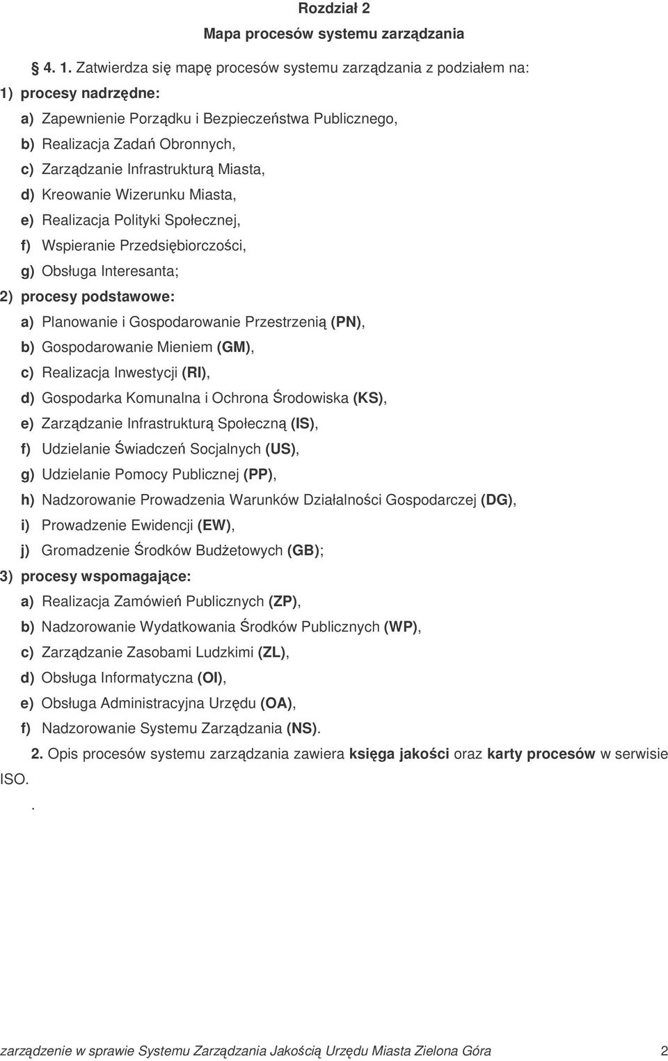 Miasta, d) Kreowanie Wizerunku Miasta, e) Realizacja Polityki Społecznej, f) Wspieranie Przedsibiorczoci, g) Obsługa Interesanta; 2) procesy podstawowe: a) Planowanie i Gospodarowanie Przestrzeni