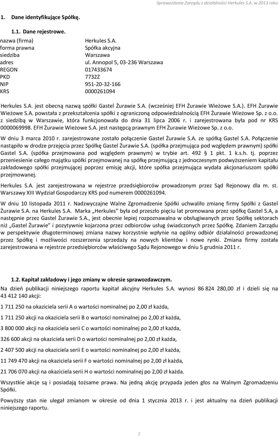 EFH Żurawie Wieżowe S.A. powstała z przekształcenia spółki z ograniczoną odpowiedzialnością EFH Żurawie Wieżowe Sp. z o.o. z siedzibą w Warszawie, która funkcjonowała do dnia 31 lipca 2006 r.