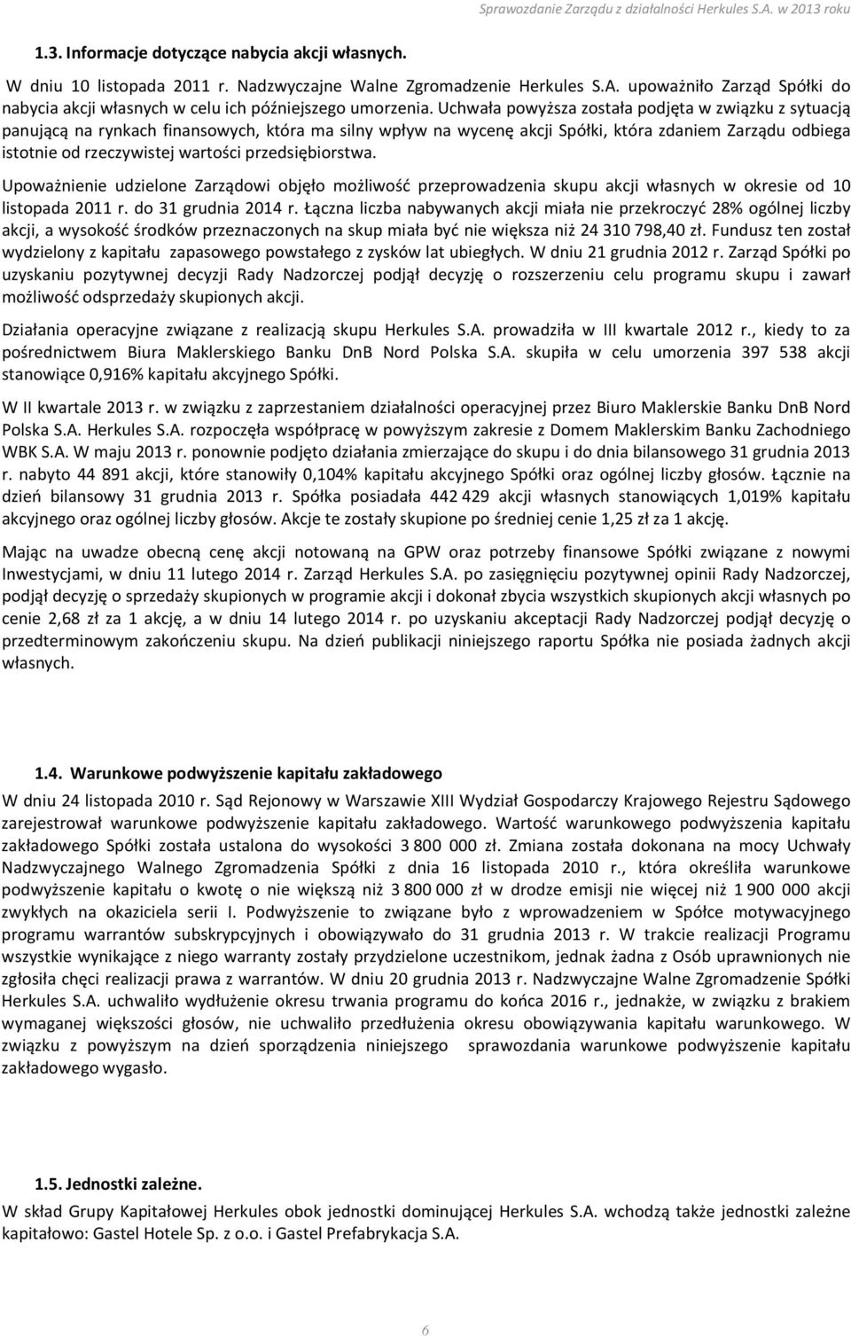 Uchwała powyższa została podjęta w związku z sytuacją panującą na rynkach finansowych, która ma silny wpływ na wycenę akcji Spółki, która zdaniem Zarządu odbiega istotnie od rzeczywistej wartości