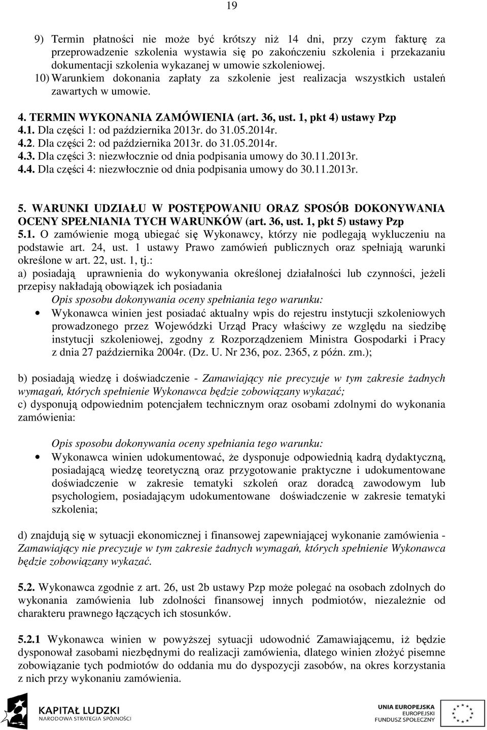 do 31.05.2014r. 4.2. Dla części 2: od października 2013r. do 31.05.2014r. 4.3. Dla części 3: niezwłocznie od dnia podpisania umowy do 30.11.2013r. 4.4. Dla części 4: niezwłocznie od dnia podpisania umowy do 30.