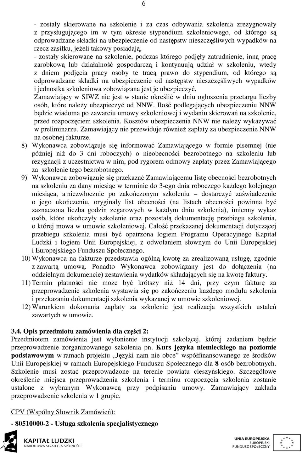 i kontynuują udział w szkoleniu, wtedy z dniem podjęcia pracy osoby te tracą prawo do stypendium, od którego są odprowadzane składki na ubezpieczenie od następstw nieszczęśliwych wypadków i jednostka