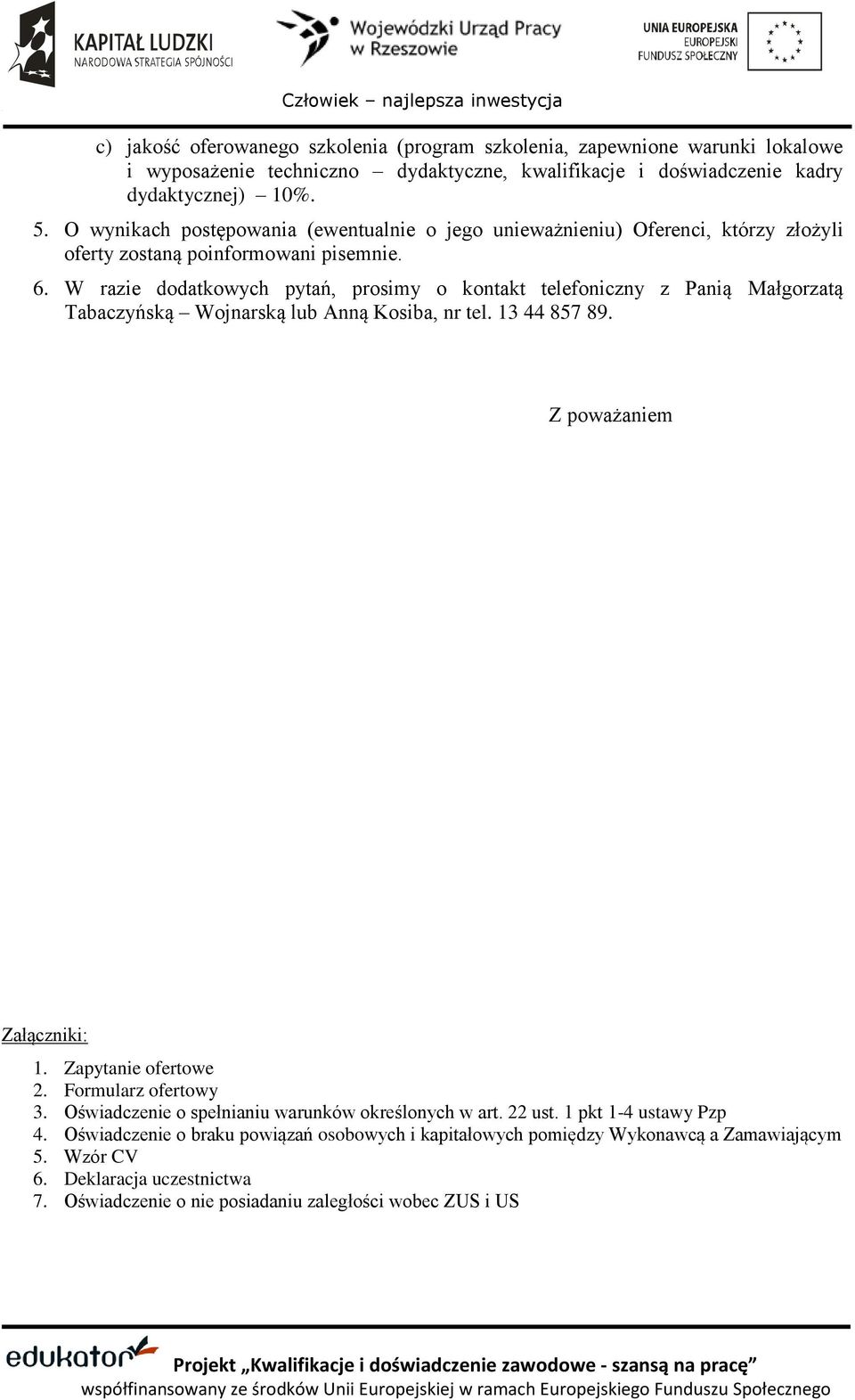 W razie dodatkowych pytań, prosimy o kontakt telefoniczny z Panią Małgorzatą Tabaczyńską Wojnarską lub Anną Kosiba, nr tel. 13 44 857 89. Z poważaniem Załączniki: 1. Zapytanie ofertowe 2.