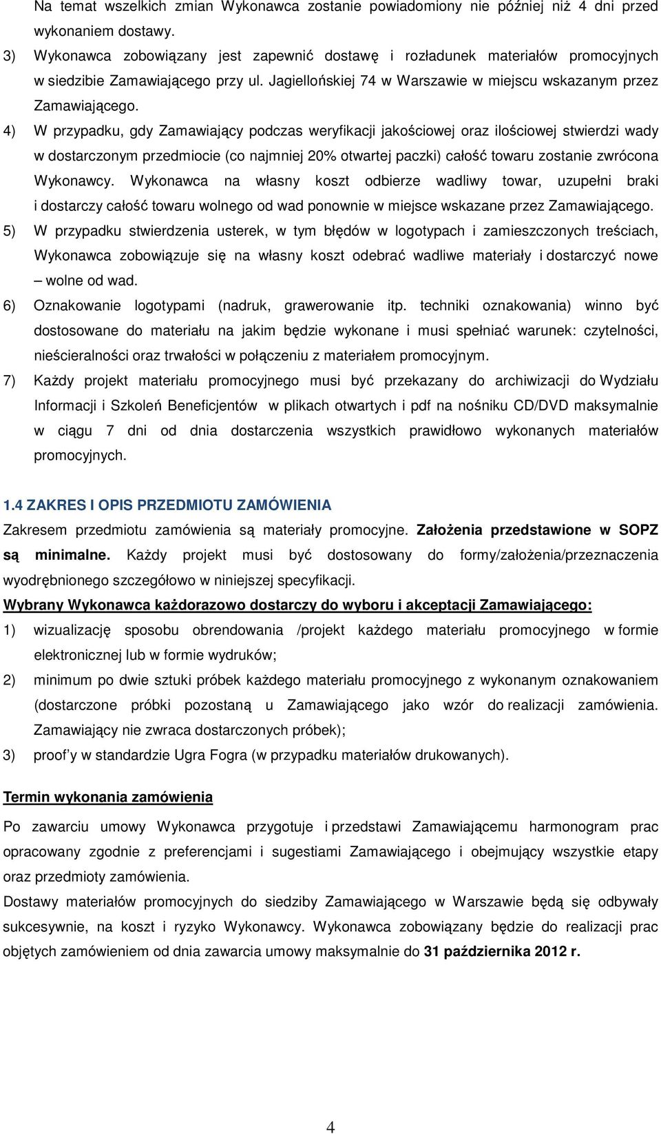 4) W przypadku, gdy Zamawiający podczas weryfikacji jakościowej oraz ilościowej stwierdzi wady w dostarczonym przedmiocie (co najmniej 20% otwartej paczki) całość towaru zostanie zwrócona Wykonawcy.