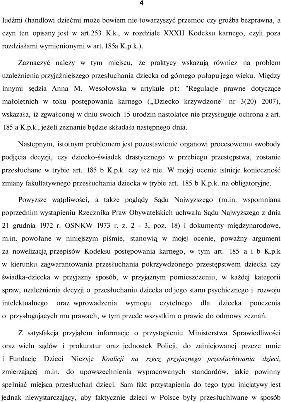 Zaznaczyć należy w tym miejscu, że praktycy wskazują również na problem uzależnienia przyjaźniejszego przesłuchania dziecka od górnego pułapu jego wieku. Między innymi sędzia Anna M.