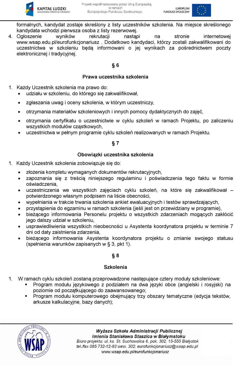 Dodatkowo kandydaci, którzy zostali zakwalifikowani do uczestnictwa w szkoleniu będą informowani o jej wynikach za pośrednictwem poczty elektronicznej i tradycyjnej. 6 Prawa uczestnika szkolenia 1.