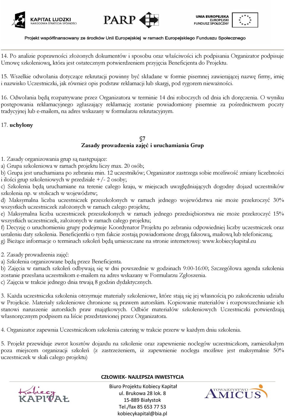 Wszelkie odwołania dotyczące rekrutacji powinny być składane w formie pisemnej zawierającej nazwę firmy, imię i nazwisko Uczestniczki, jak również opis podstaw reklamacji lub skargi, pod rygorem