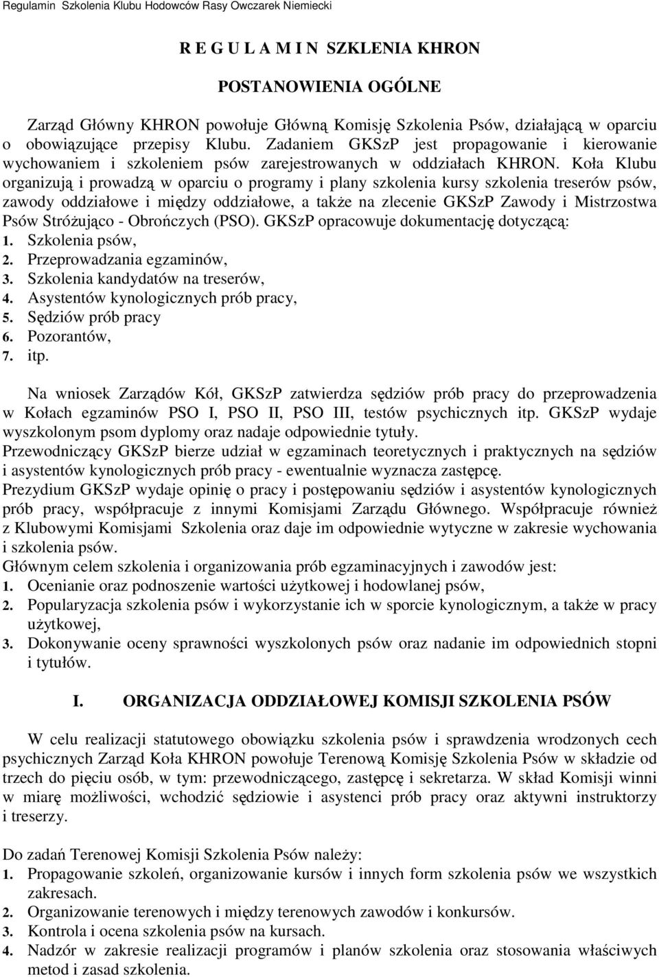 Koła Klubu organizują i prowadzą w oparciu o programy i plany szkolenia kursy szkolenia treserów psów, zawody oddziałowe i między oddziałowe, a takŝe na zlecenie GKSzP Zawody i Mistrzostwa Psów