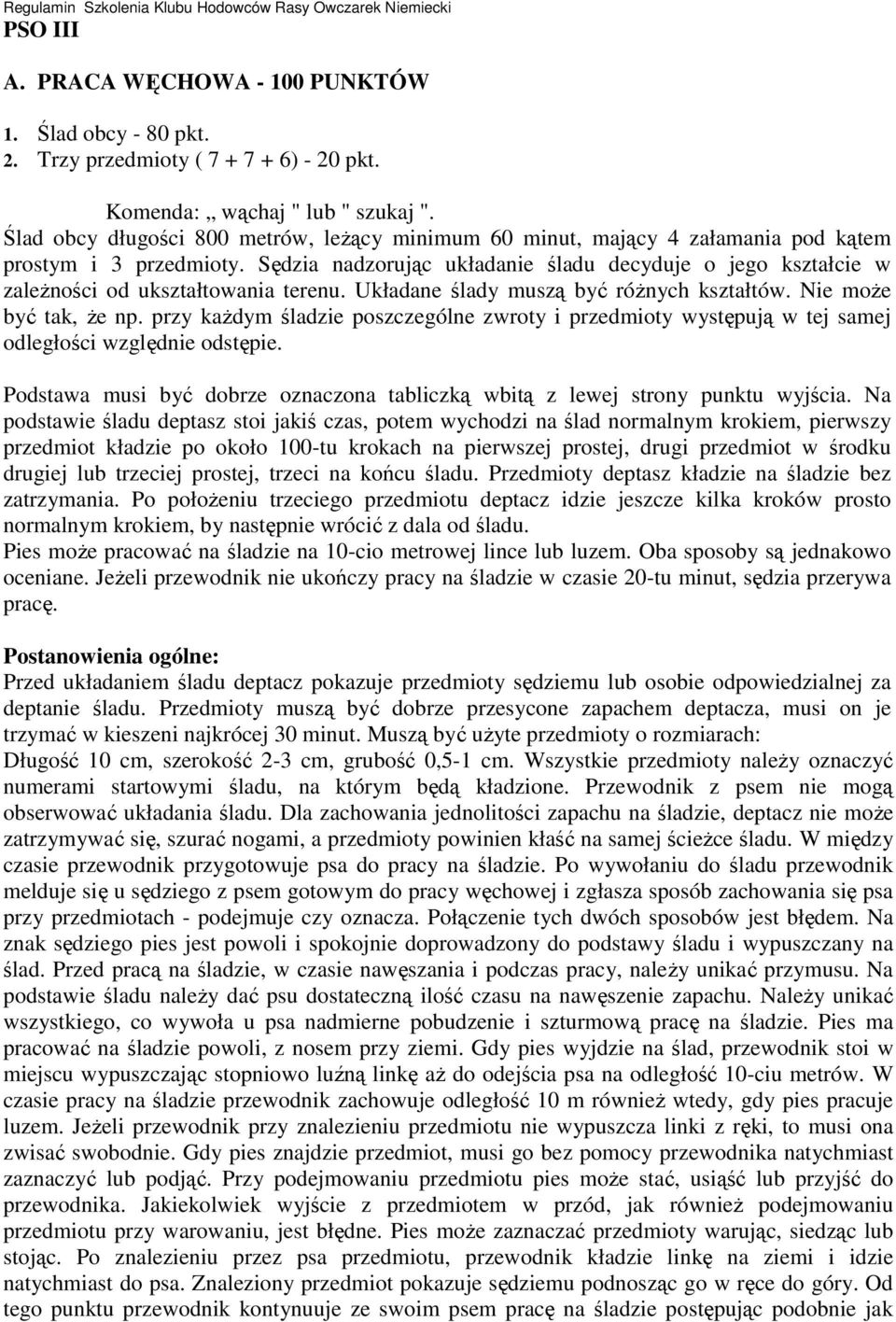 Sędzia nadzorując układanie śladu decyduje o jego kształcie w zaleŝności od ukształtowania terenu. Układane ślady muszą być róŝnych kształtów. Nie moŝe być tak, Ŝe np.