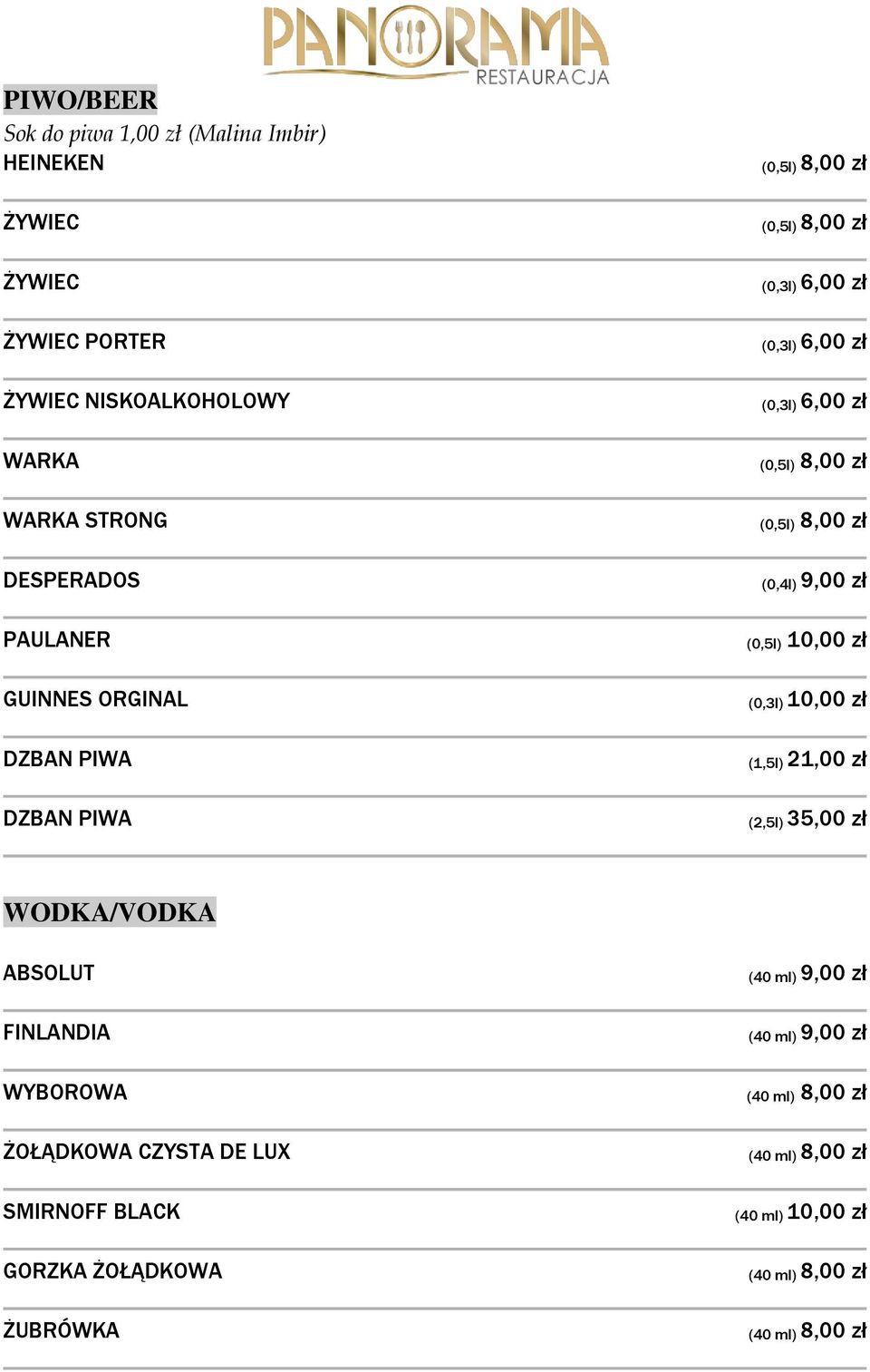 zł (0,5l) 8,00 zł (0,5l) 8,00 zł (0,4l) 9,00 zł (0,5l) 10,00 zł (0,3l) 10,00 zł (1,5l) 21,00 zł (2,5l) 35,00 zł WODKA/VODKA