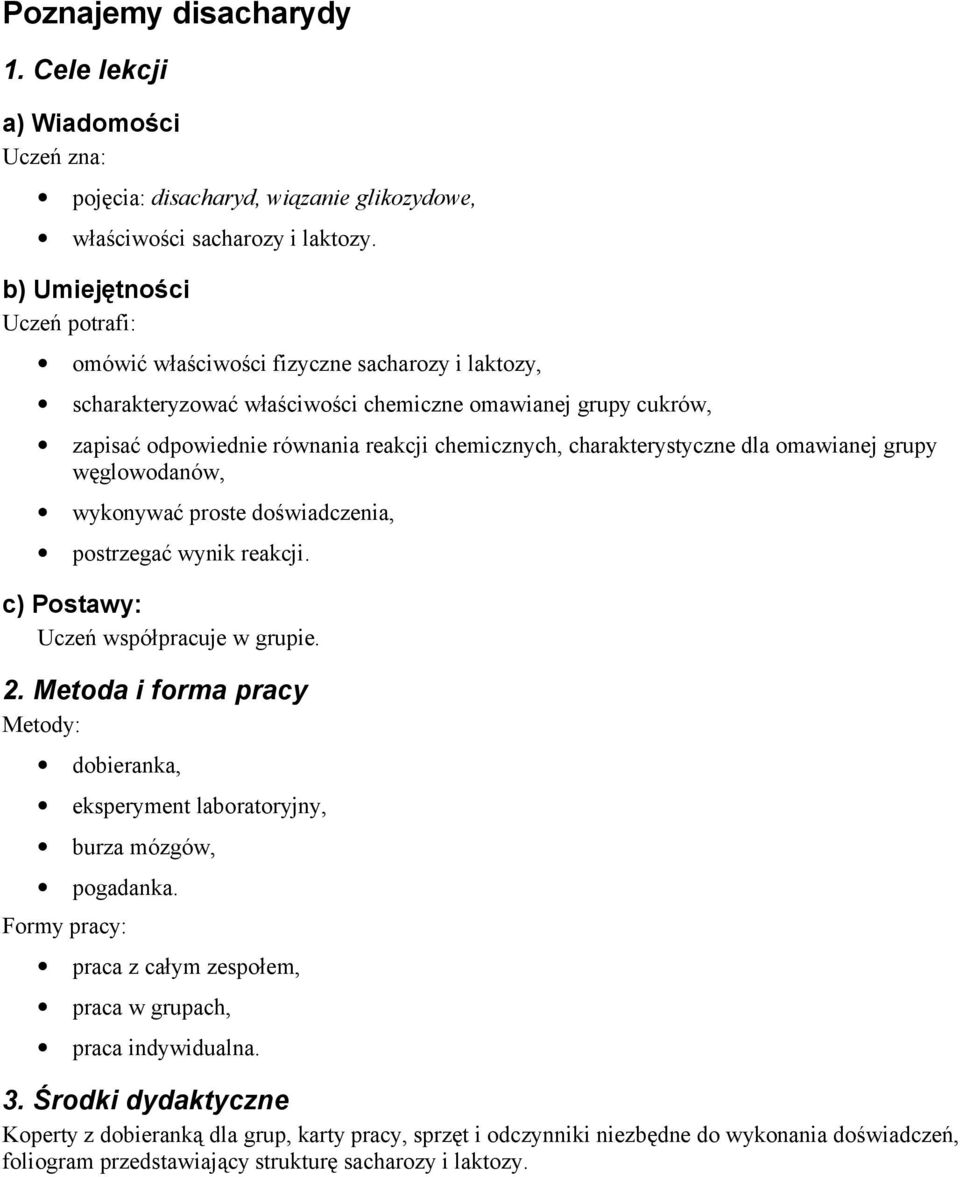 charakterystyczne dla omawianej grupy węglowodanów, wykonywać proste doświadczenia, postrzegać wynik reakcji. c) Postawy: Uczeń współpracuje w grupie. 2.