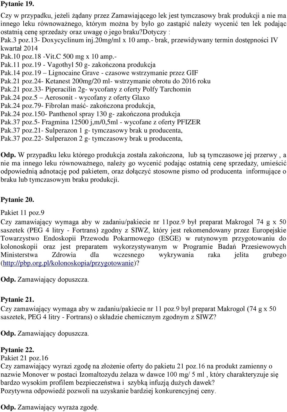 sprzedaży oraz uwagę o jego braku?dotyczy : Pak.3 poz.13- Doxycyclinum inj.20mg/ml x 10 amp.- brak, przewidywany termin dostępności IV kwartał 2014 Pak.10 poz.18 -Vit.C 500 mg x 10 amp.- Pak.11 poz.