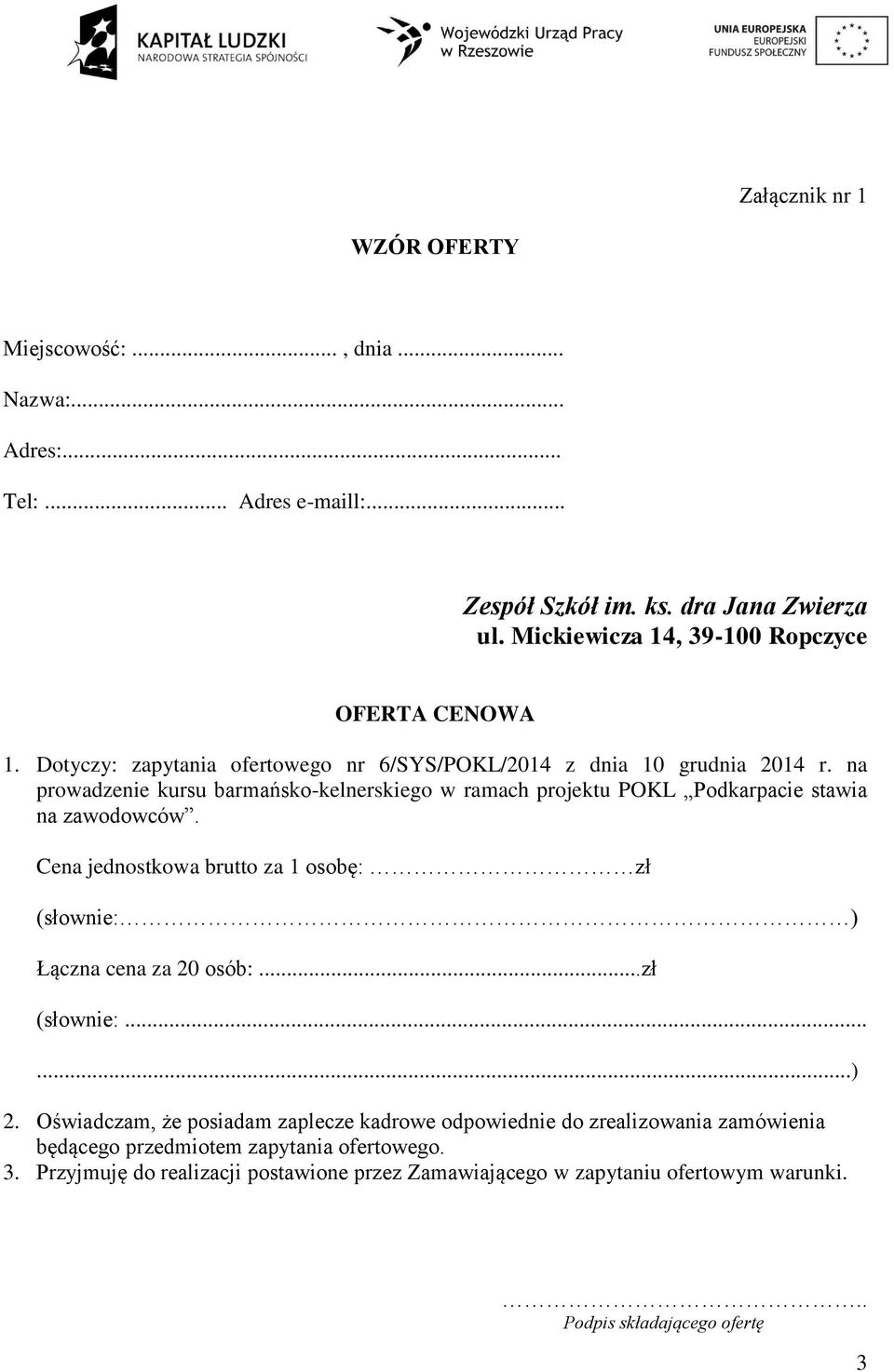 na prowadzenie kursu barmańsko-kelnerskiego w ramach projektu POKL Podkarpacie stawia na zawodowców. Cena jednostkowa brutto za 1 osobę: zł (słownie: ) Łączna cena za 20 osób:.