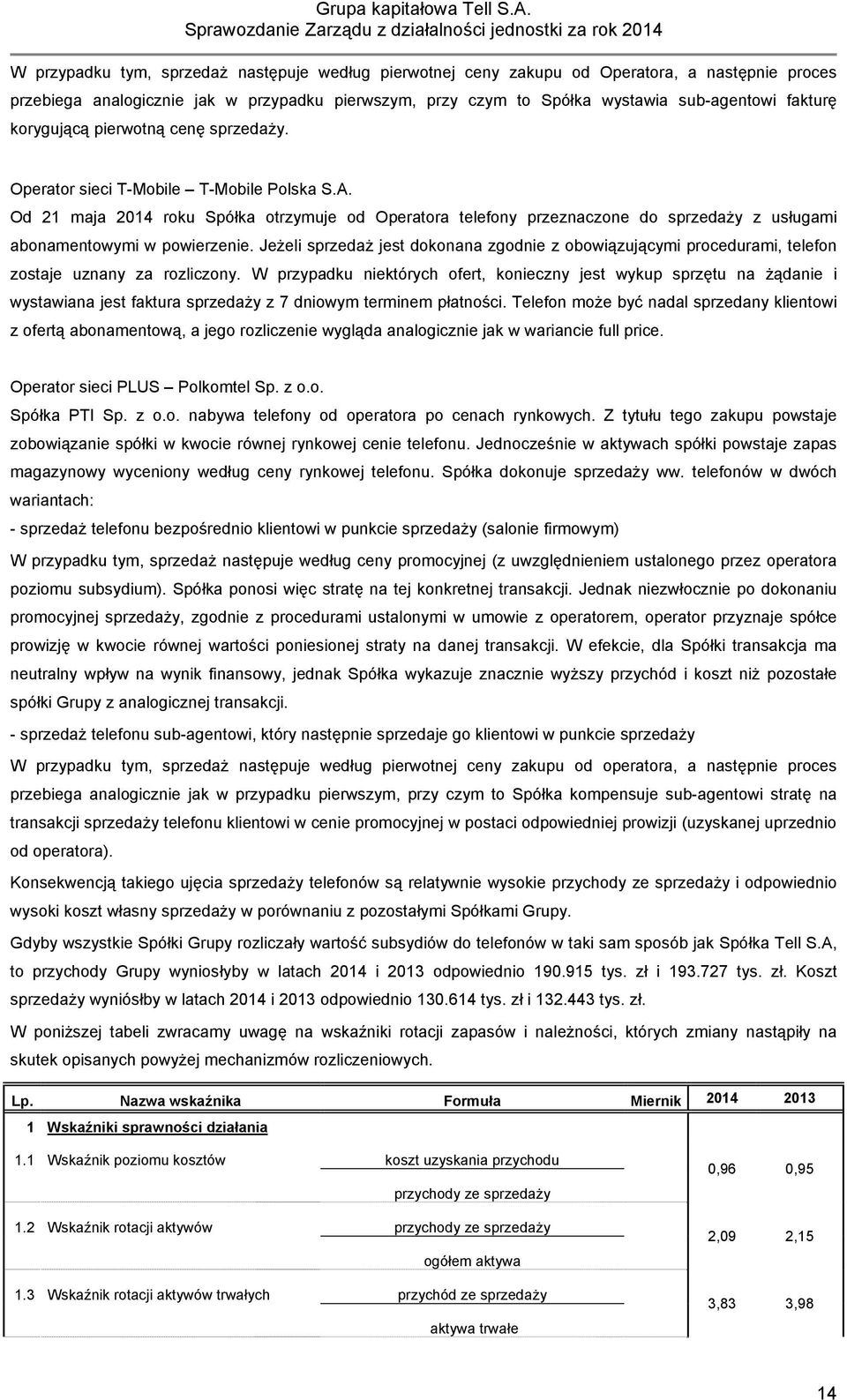 Od 21 maja 2014 roku Spółka otrzymuje od Operatora telefony przeznaczone do sprzedaży z usługami abonamentowymi w powierzenie.