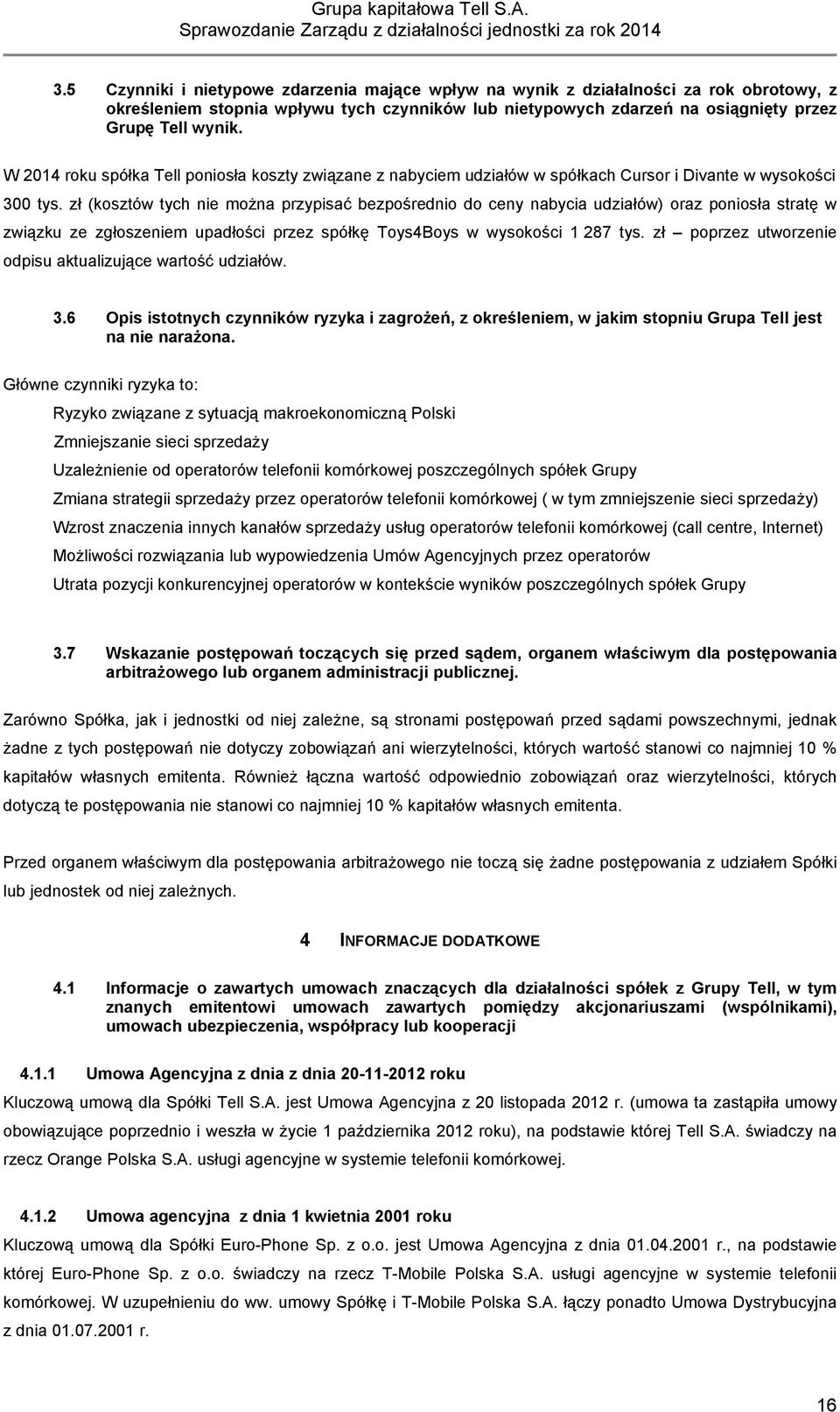 zł (kosztów tych nie można przypisać bezpośrednio do ceny nabycia udziałów) oraz poniosła stratę w związku ze zgłoszeniem upadłości przez spółkę Toys4Boys w wysokości 1 287 tys.