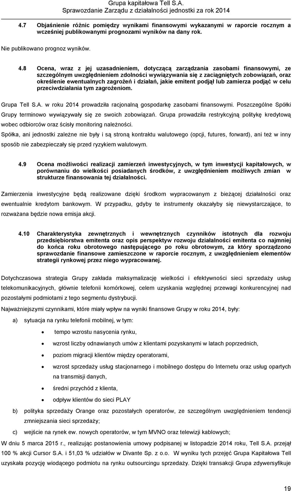 zagrożeń i działań, jakie emitent podjął lub zamierza podjąć w celu przeciwdziałania tym zagrożeniom. Grupa Tell S.A. w roku 2014 prowadziła racjonalną gospodarkę zasobami finansowymi.