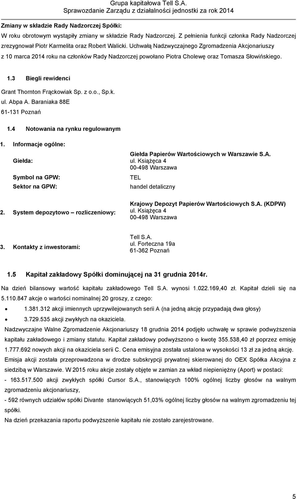 z o.o., Sp.k. ul. Abpa A. Baraniaka 88E 61-131 Poznań 1.4 Notowania na rynku regulowanym 1. Informacje ogólne: Giełda: Symbol na GPW: Sektor na GPW: Giełda Papierów Wartościowych w Warszawie S.A. ul. Książęca 4 00-498 Warszawa TEL handel detaliczny 2.
