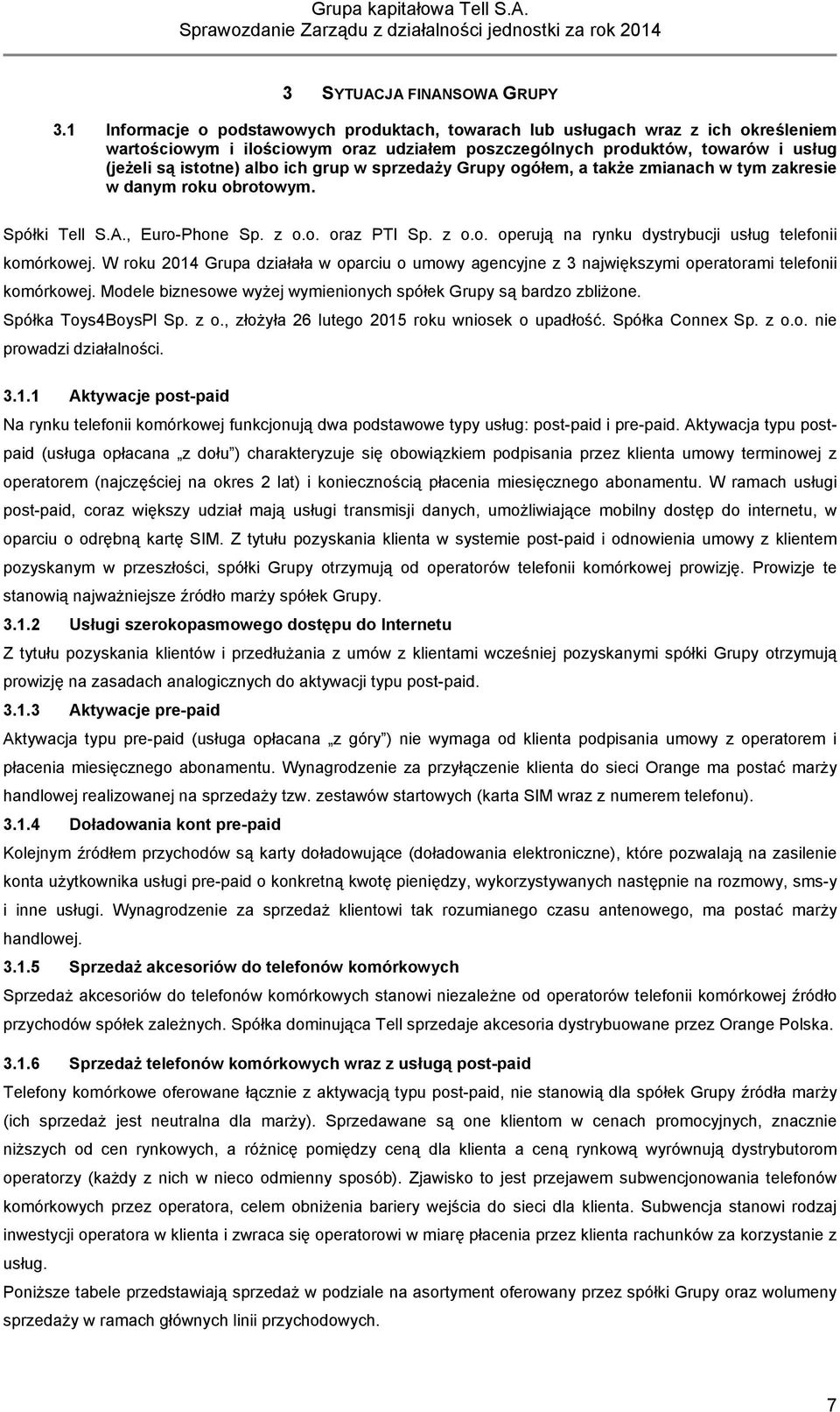 grup w sprzedaży Grupy ogółem, a także zmianach w tym zakresie w danym roku obrotowym. Spółki Tell S.A., Euro-Phone Sp. z o.o. oraz PTI Sp. z o.o. operują na rynku dystrybucji usług telefonii komórkowej.