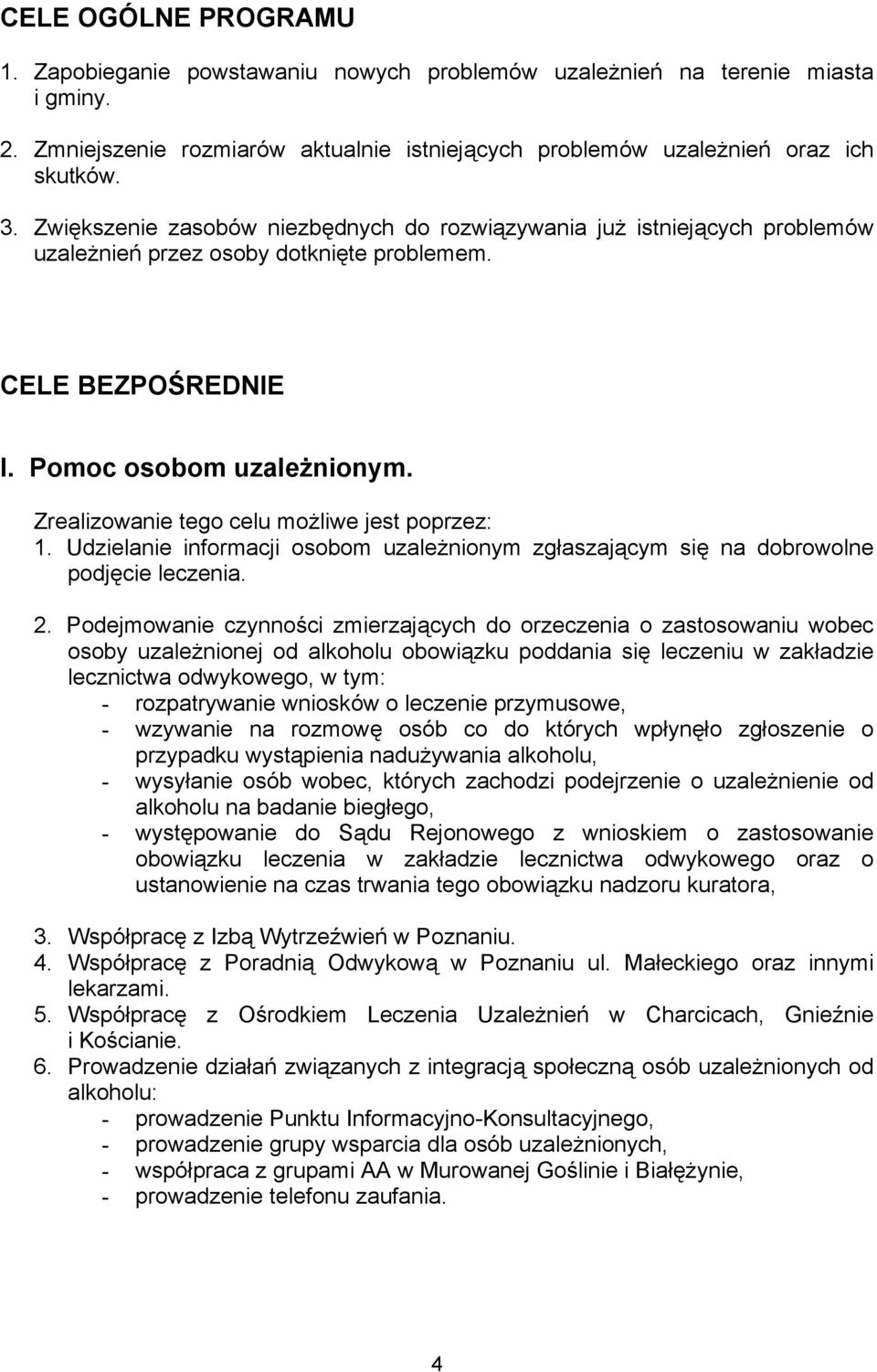 Zrealizowanie tego celu możliwe jest poprzez: 1. Udzielanie informacji osobom uzależnionym zgłaszającym się na dobrowolne podjęcie leczenia. 2.