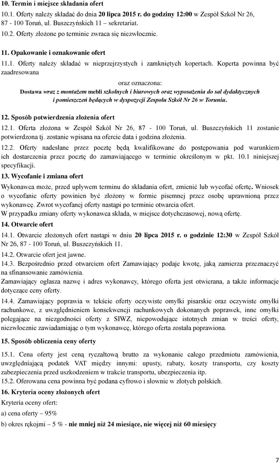 Koperta powinna być zaadresowana oraz oznaczona: Dostawa wraz z montażem mebli szkolnych i biurowych oraz wyposażenia do sal dydaktycznych i pomieszczeń będących w dyspozycji Zespołu Szkół Nr 26 w