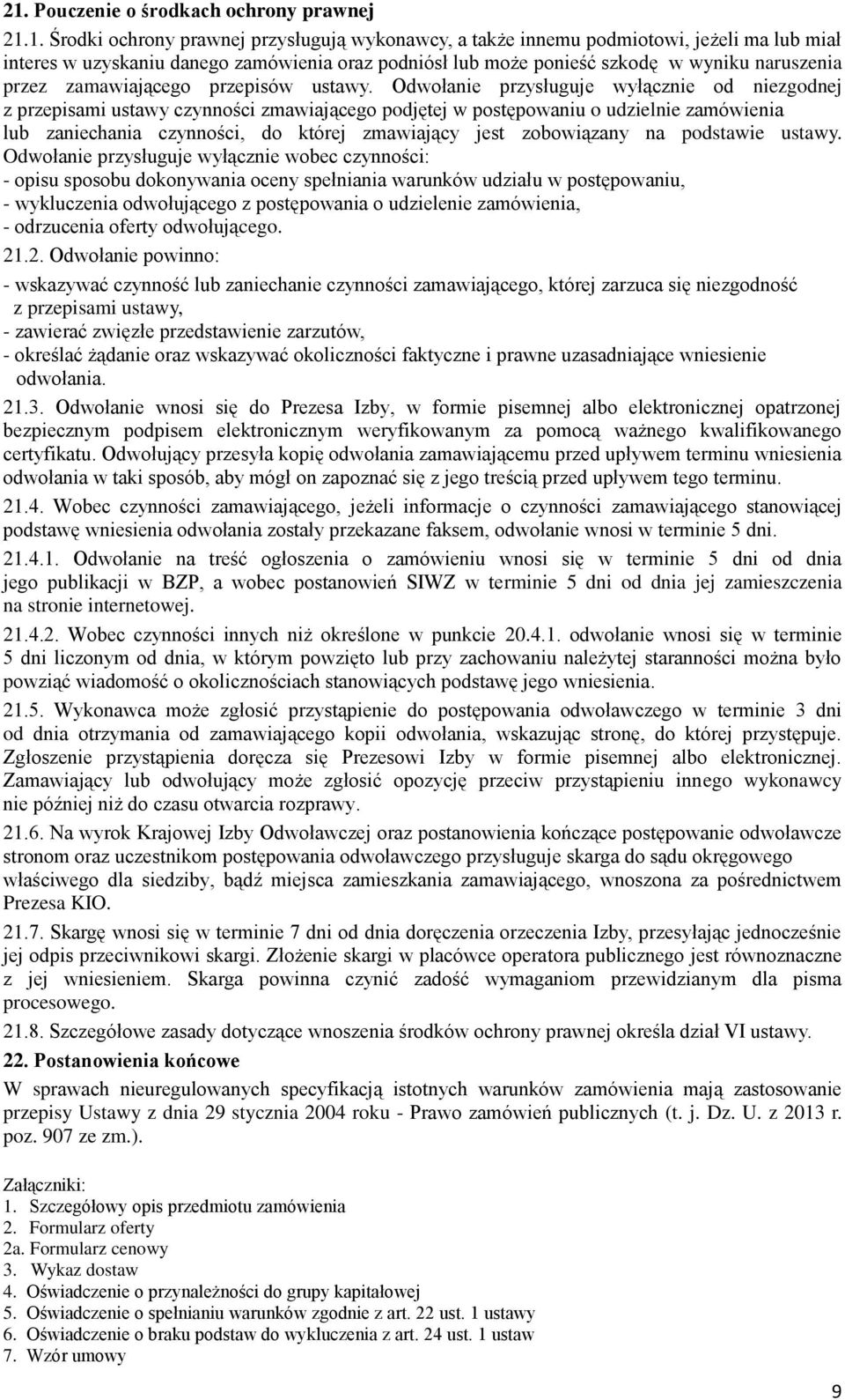 Odwołanie przysługuje wyłącznie od niezgodnej z przepisami ustawy czynności zmawiającego podjętej w postępowaniu o udzielnie zamówienia lub zaniechania czynności, do której zmawiający jest