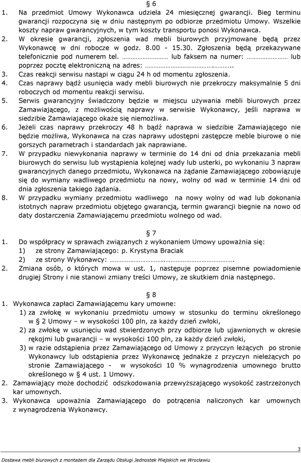 30. Zgłoszenia będą przekazywane telefonicznie pod numerem tel. lub faksem na numer: lub poprzez pocztę elektroniczną na adres:... 3. Czas reakcji serwisu nastąpi w ciągu 24 h od momentu zgłoszenia.