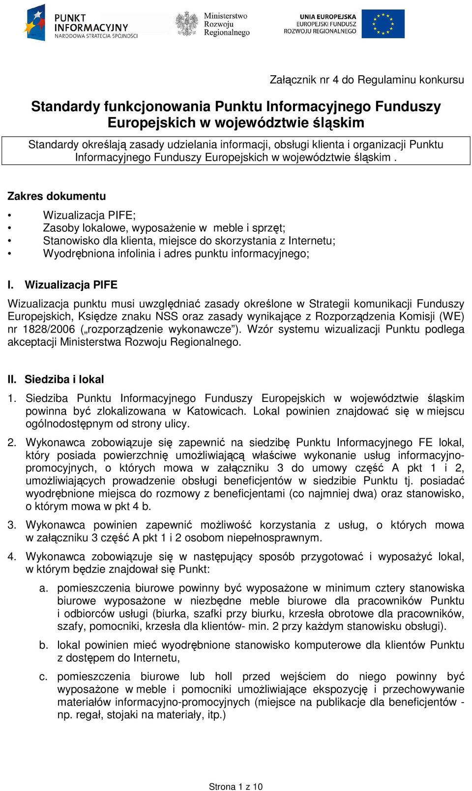 Zakres dokumentu Wizualizacja PIFE; Zasoby lokalowe, wyposaŝenie w meble i sprzęt; Stanowisko dla klienta, miejsce do skorzystania z Internetu; Wyodrębniona infolinia i adres punktu informacyjnego; I.
