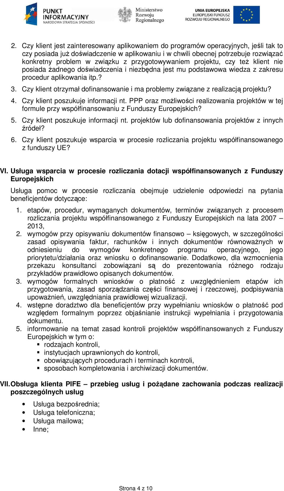 Czy klient otrzymał dofinansowanie i ma problemy związane z realizacją projektu? 4. Czy klient poszukuje informacji nt.