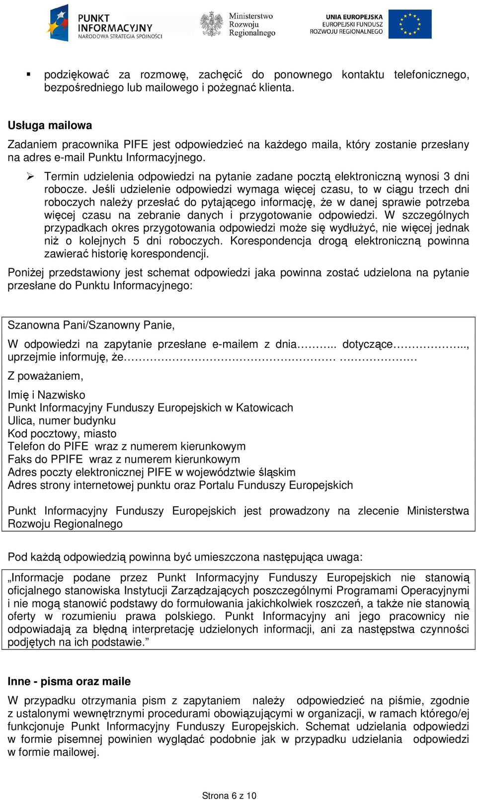 Termin udzielenia odpowiedzi na pytanie zadane pocztą elektroniczną wynosi 3 dni robocze.