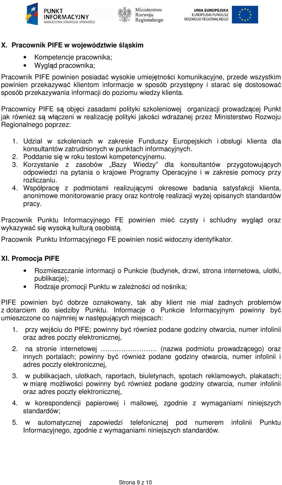 Pracownicy PIFE są objęci zasadami polityki szkoleniowej organizacji prowadzącej Punkt jak równieŝ są włączeni w realizację polityki jakości wdraŝanej przez Ministerstwo Rozwoju Regionalnego poprzez: