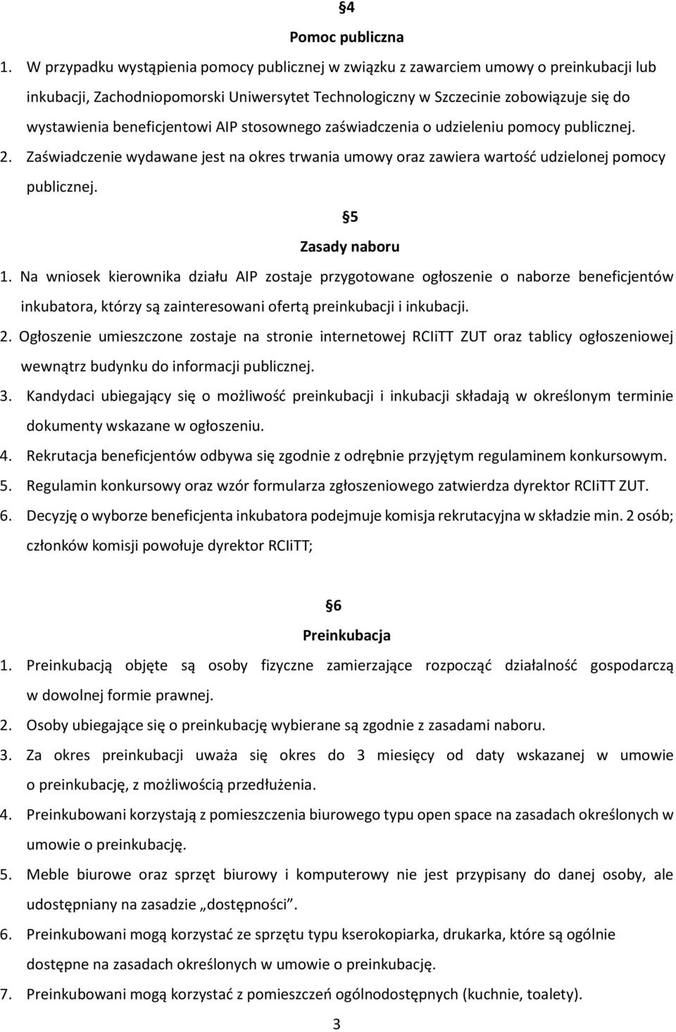 beneficjentowi AIP stosownego zaświadczenia o udzieleniu pomocy publicznej. 2. Zaświadczenie wydawane jest na okres trwania umowy oraz zawiera wartość udzielonej pomocy publicznej. 5 Zasady naboru 1.