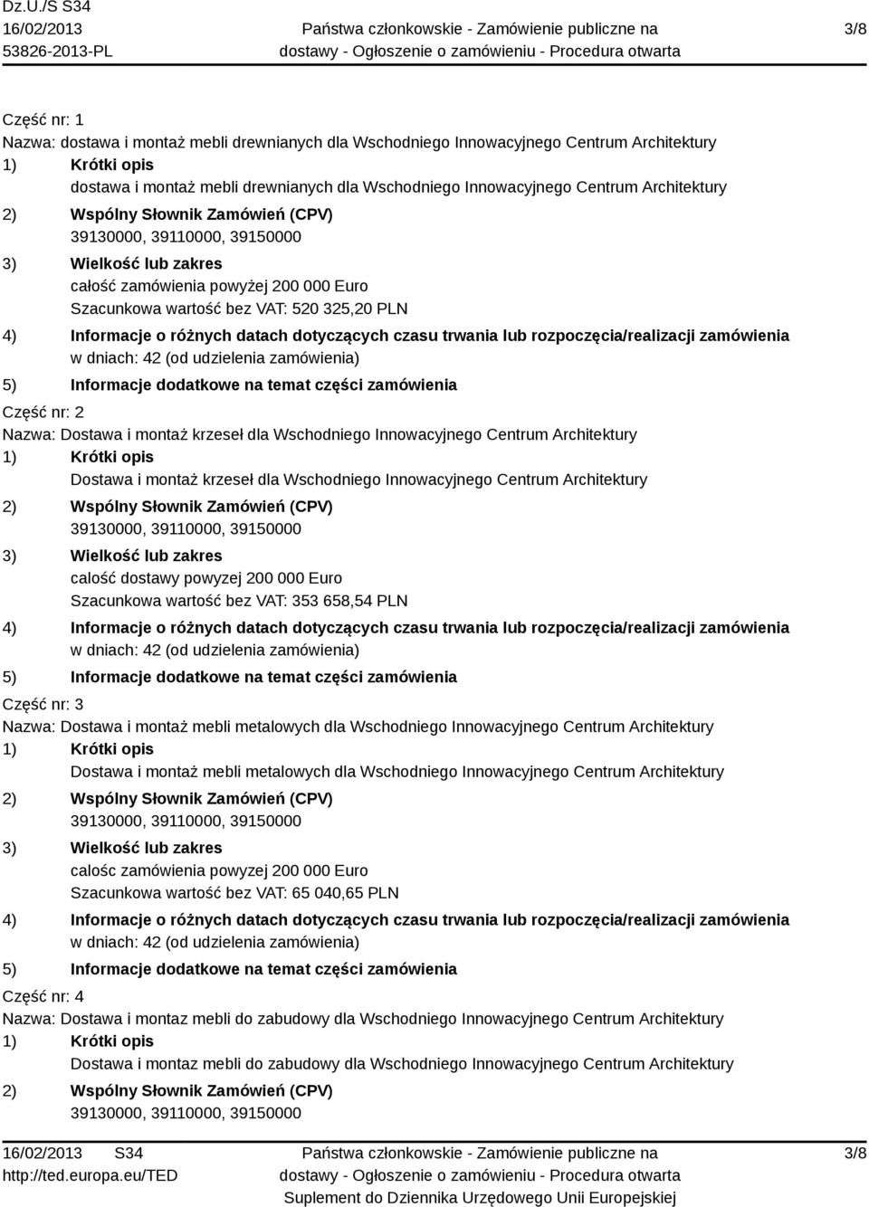 czasu trwania lub rozpoczęcia/realizacji zamówienia 5) Informacje dodatkowe na temat części zamówienia Część nr: 2 Nazwa: Dostawa i montaż krzeseł dla Wschodniego Innowacyjnego Centrum Architektury