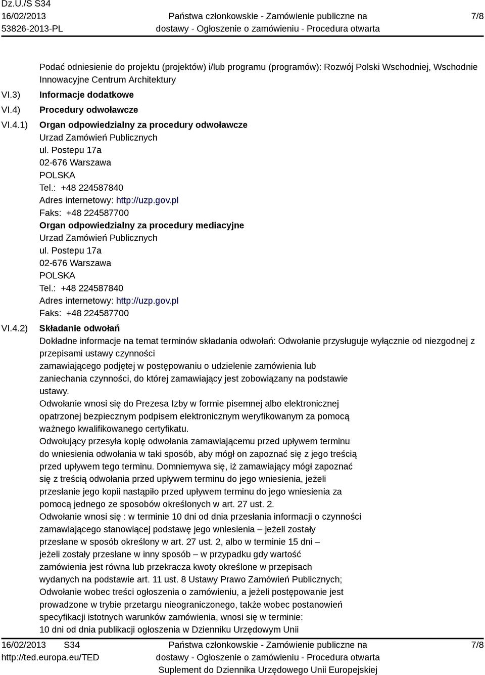 Organ odpowiedzialny za procedury odwoławcze Urzad Zamówień Publicznych ul. Postepu 17a 02-676 Warszawa POLSKA Tel.: +48 224587840 Adres internetowy: http://uzp.gov.