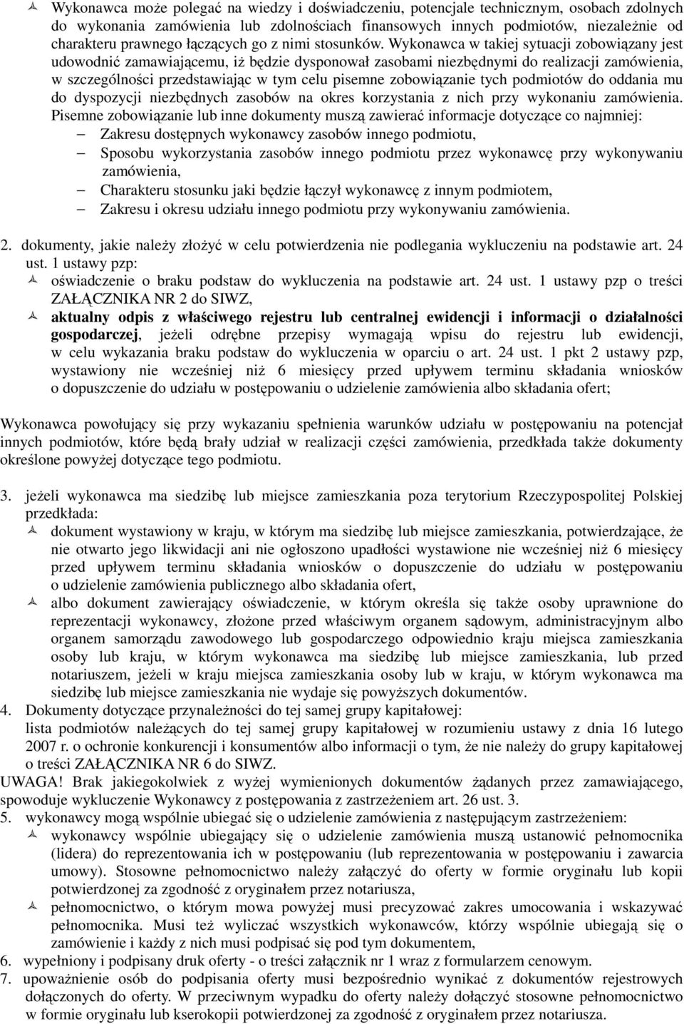 Wykonawca w takiej sytuacji zobowiązany jest udowodnić zamawiającemu, iż będzie dysponował zasobami niezbędnymi do realizacji zamówienia, w szczególności przedstawiając w tym celu pisemne