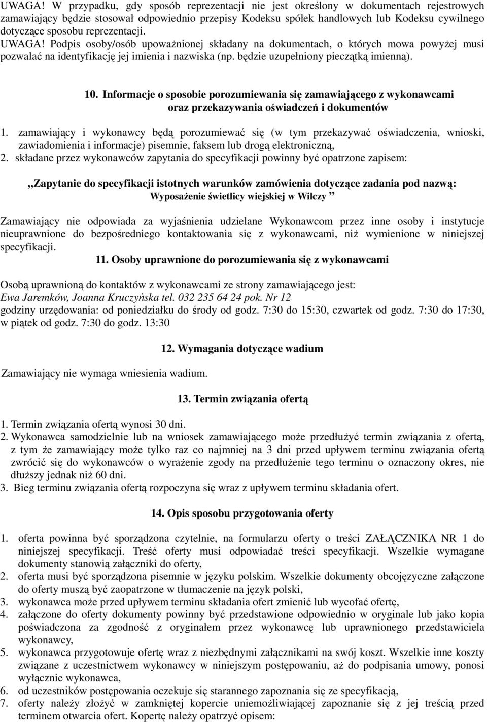 reprezentacji.  Podpis osoby/osób upoważnionej składany na dokumentach, o których mowa powyżej musi pozwalać na identyfikację jej imienia i nazwiska (np. będzie uzupełniony pieczątką imienną). 10.