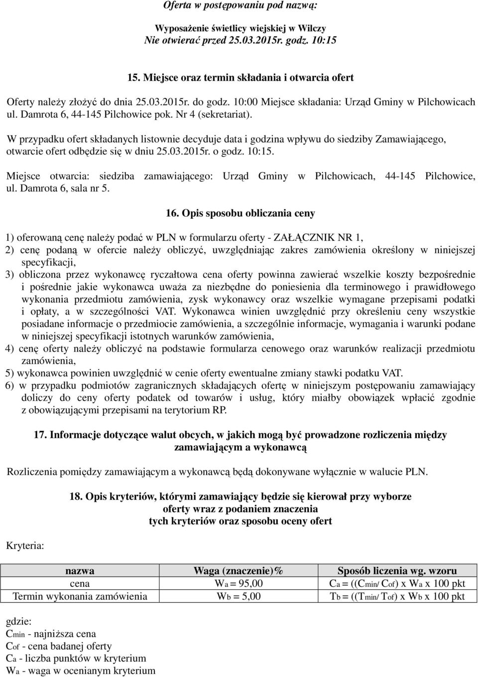 Nr 4 (sekretariat). W przypadku ofert składanych listownie decyduje data i godzina wpływu do siedziby Zamawiającego, otwarcie ofert odbędzie się w dniu 25.03.2015r. o godz. 10:15.
