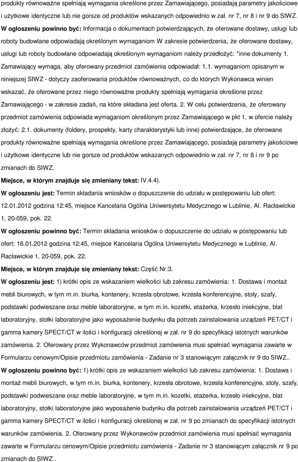 W ogłoszeniu powinno być: Informacja o dokumentach potwierdzających, Ŝe oferowane dostawy, usługi lub roboty budowlane odpowiadają określonym wymaganiom W zakresie potwierdzenia, Ŝe oferowane