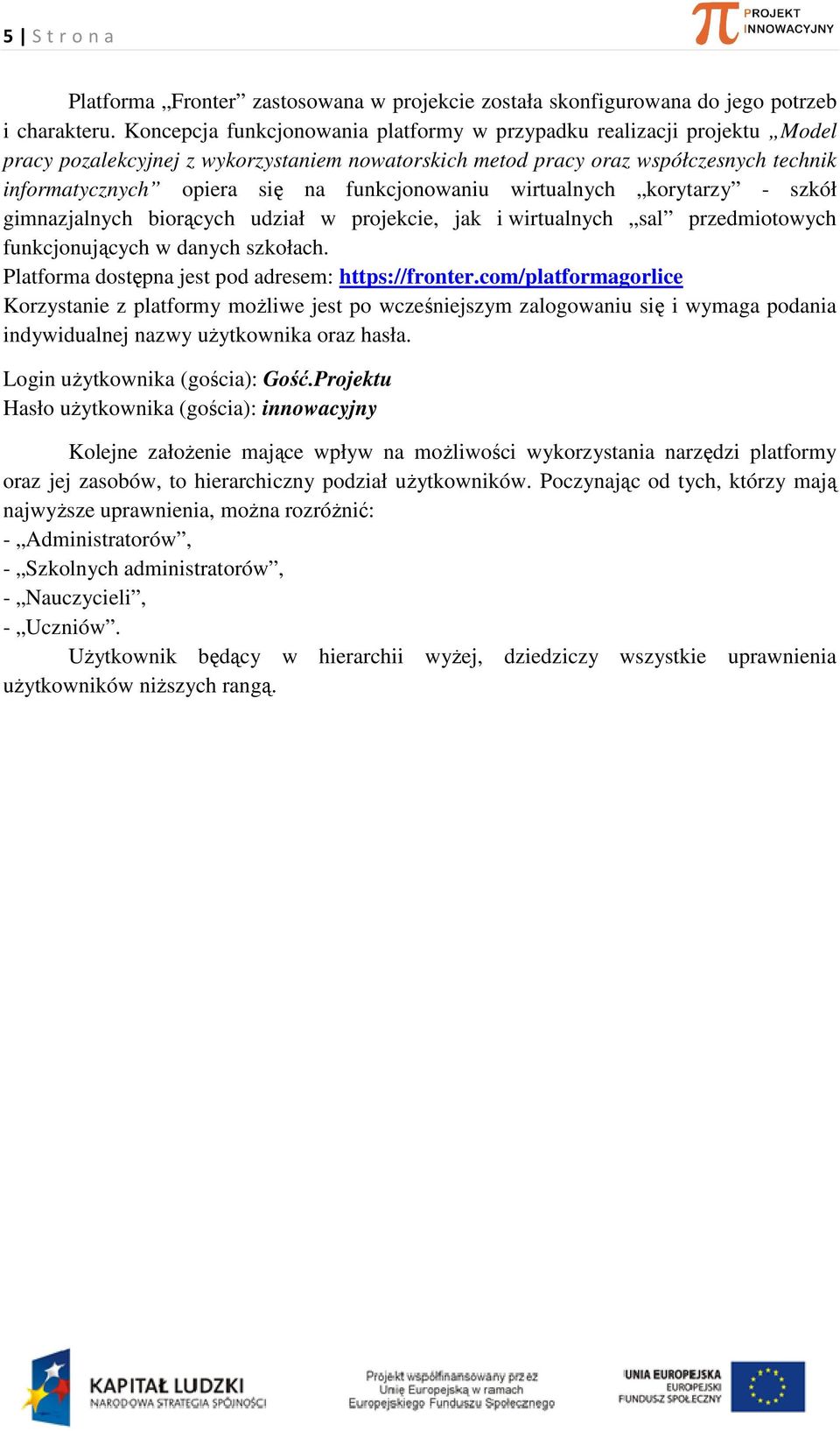 funkcjonowaniu wirtualnych korytarzy - szkół gimnazjalnych biorących udział w projekcie, jak i wirtualnych sal przedmiotowych funkcjonujących w danych szkołach.