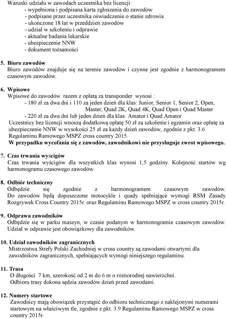 Biuro zawodów Biuro zawodów znajduje się na terenie zawodów i czynne jest zgodnie z harmonogramem czasowym zawodów. 6.