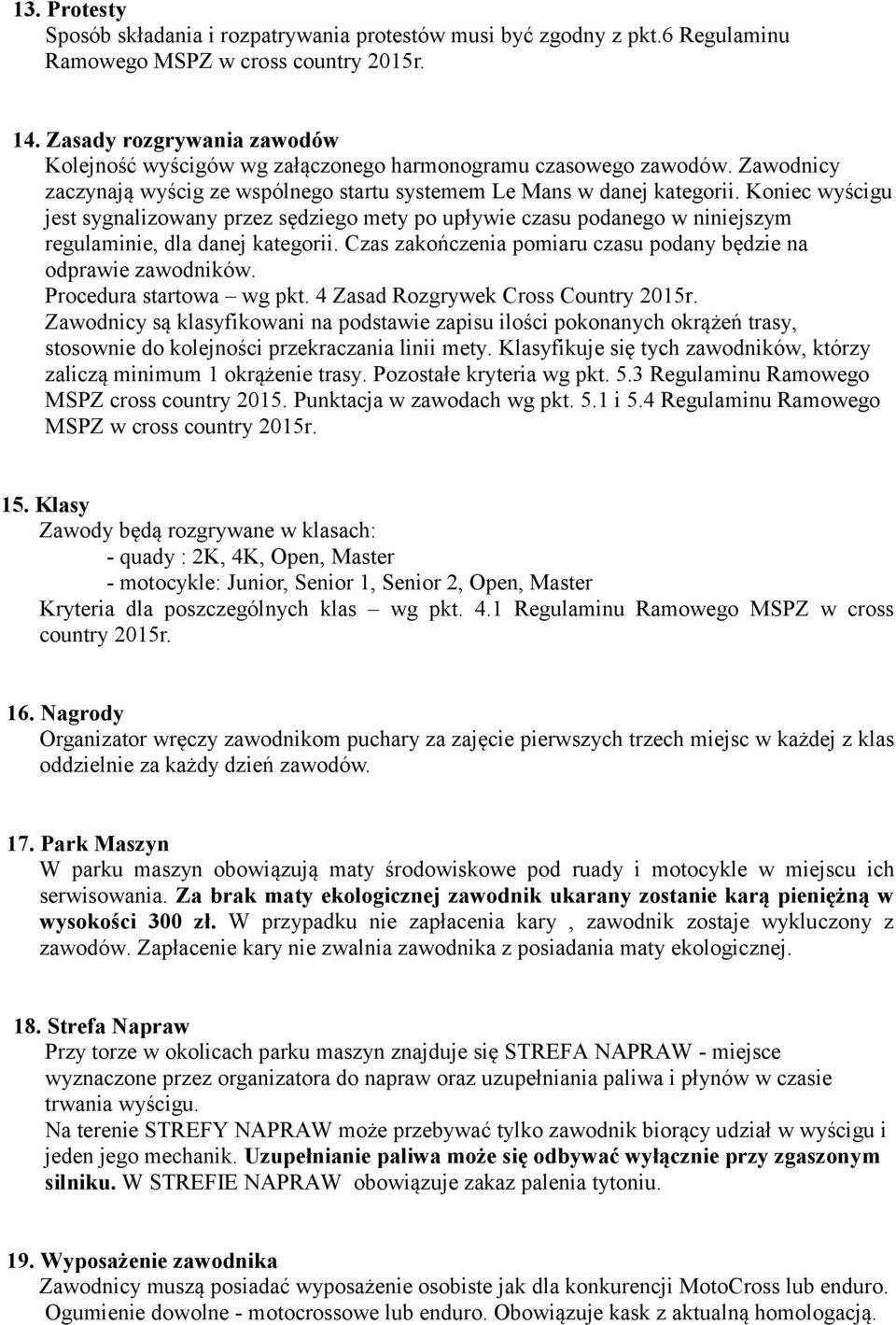 Koniec wyścigu jest sygnalizowany przez sędziego mety po upływie czasu podanego w niniejszym regulaminie, dla danej kategorii. Czas zakończenia pomiaru czasu podany będzie na odprawie zawodników.