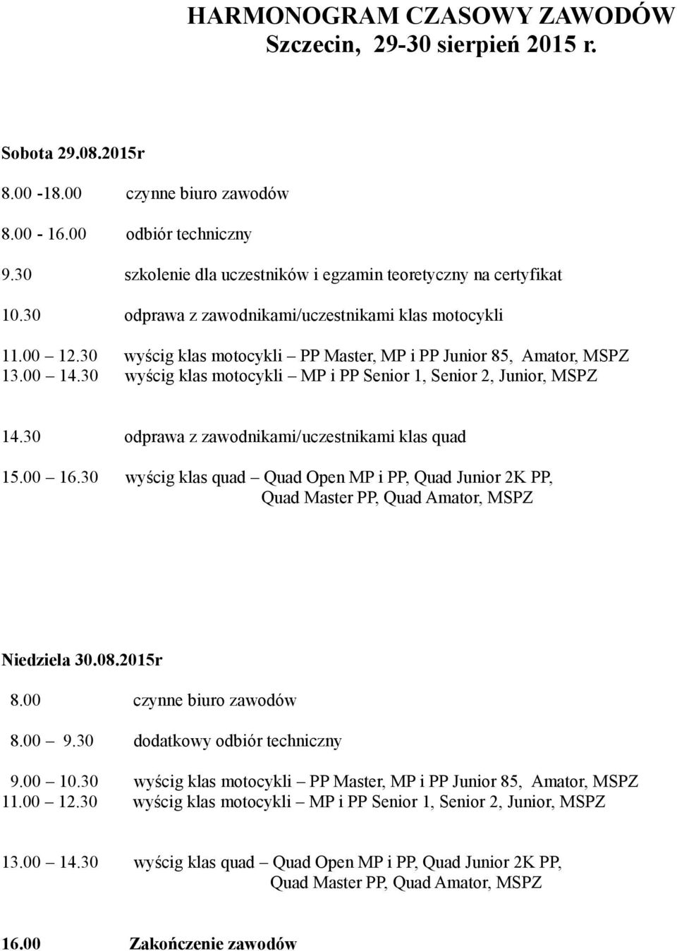 30 wyścig klas motocykli PP Master, MP i PP Junior 85, Amator, MSPZ 13.00 14.30 wyścig klas motocykli MP i PP Senior 1, Senior 2, Junior, MSPZ 14.30 odprawa z zawodnikami/uczestnikami klas quad 15.