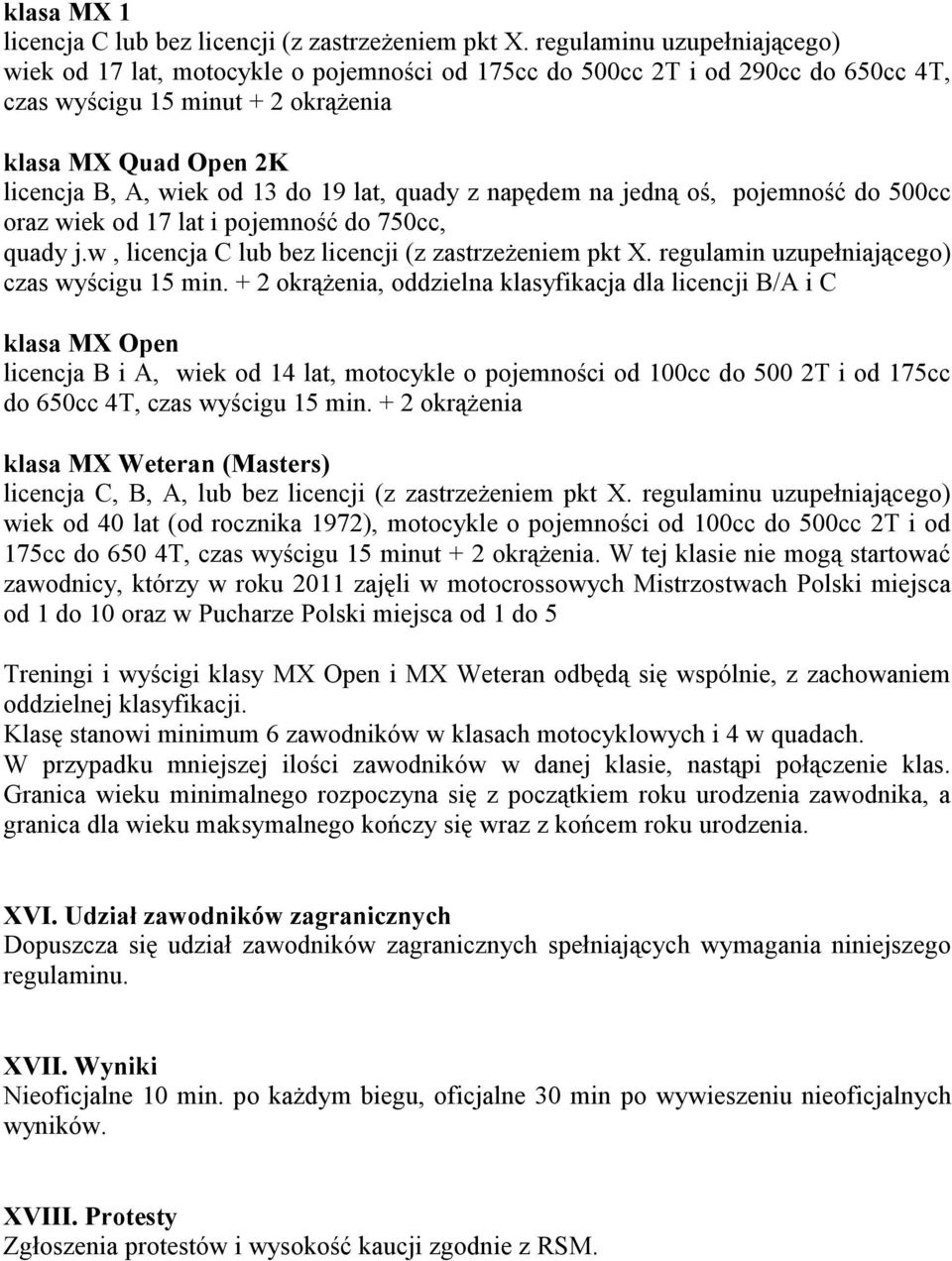 19 lat, quady z napędem na jedną oś, pojemność do 500cc oraz wiek od 17 lat i pojemność do 750cc, quady j.w, licencja C lub bez licencji (z zastrzeżeniem pkt X.