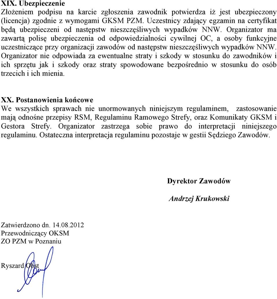 Organizator ma zawartą polisę ubezpieczenia od odpowiedzialności cywilnej OC, a osoby funkcyjne uczestniczące przy organizacji zawodów od następstw nieszczęśliwych wypadków NNW.