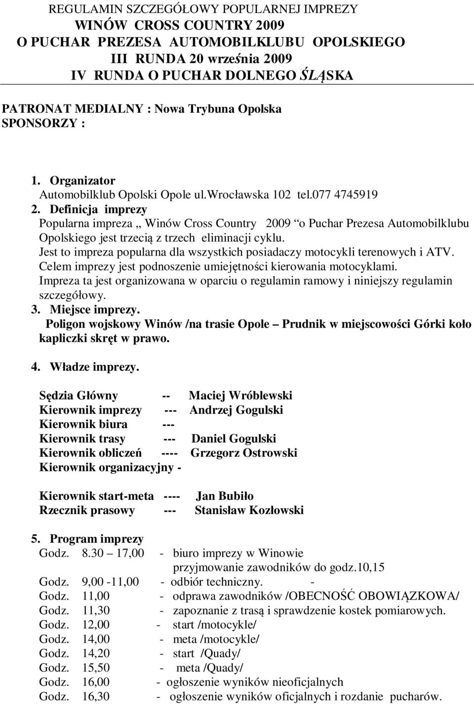 Definicja imprezy Popularna impreza Winów Cross Country 2009 o Puchar Prezesa Automobilklubu Opolskiego jest trzecią z trzech eliminacji cyklu.