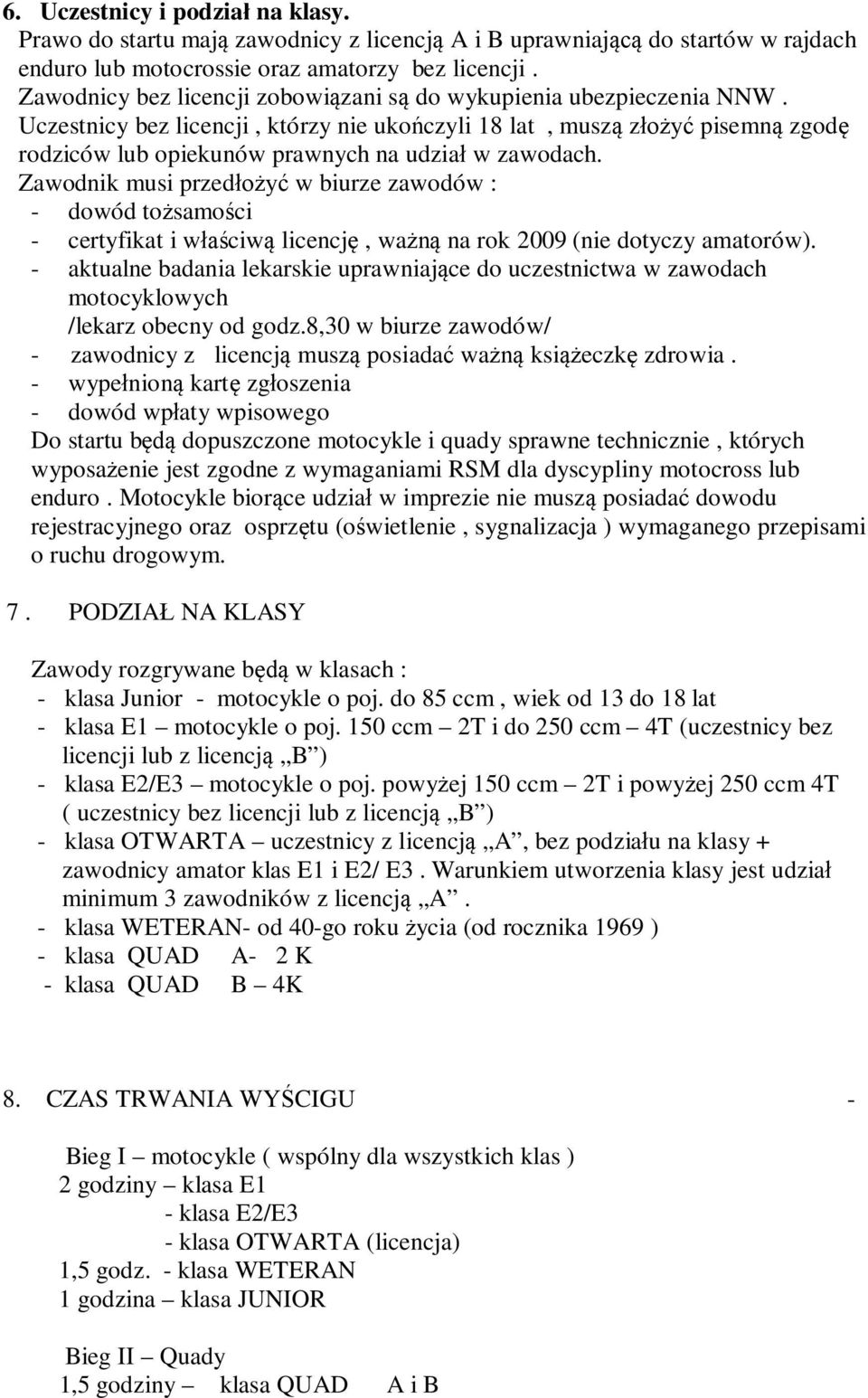 Uczestnicy bez licencji, którzy nie ukończyli 18 lat, muszą złożyć pisemną zgodę rodziców lub opiekunów prawnych na udział w zawodach.