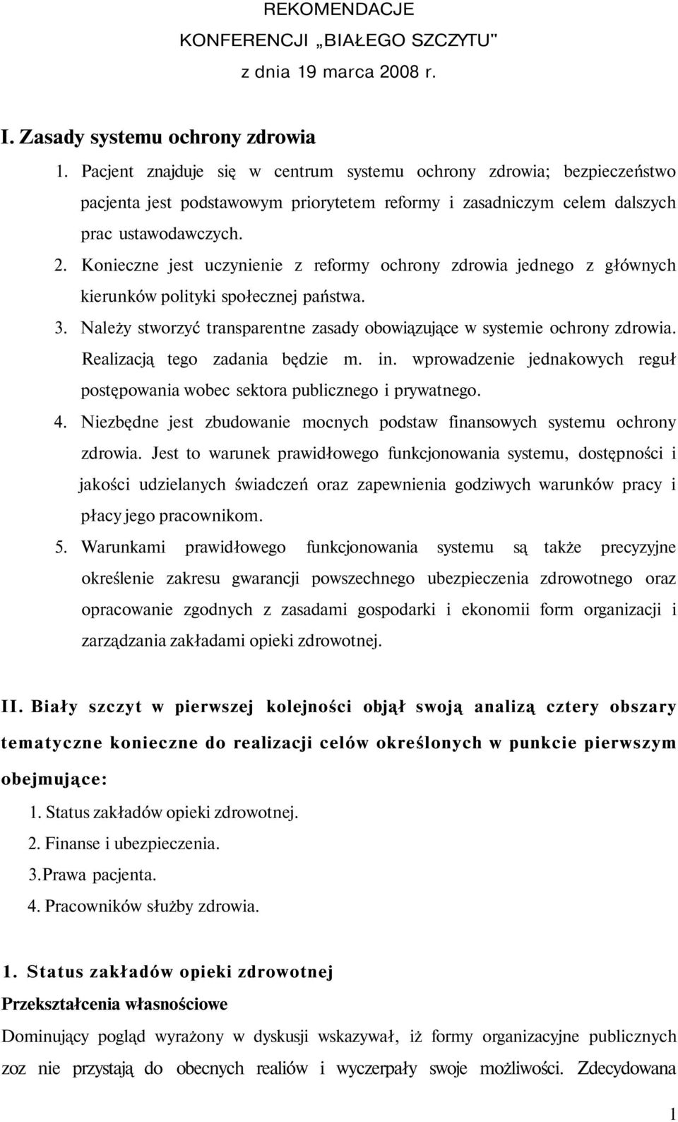 Konieczne jest uczynienie z reformy ochrony zdrowia jednego z głównych kierunków polityki społecznej państwa. 3. Należy stworzyć transparentne zasady obowiązujące w systemie ochrony zdrowia.