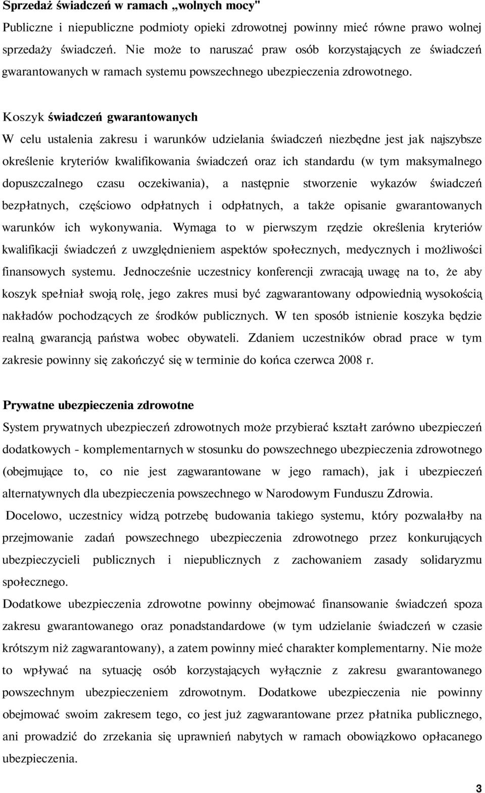 Koszyk świadczeń gwarantowanych W celu ustalenia zakresu i warunków udzielania świadczeń niezbędne jest jak najszybsze określenie kryteriów kwalifikowania świadczeń oraz ich standardu (w tym