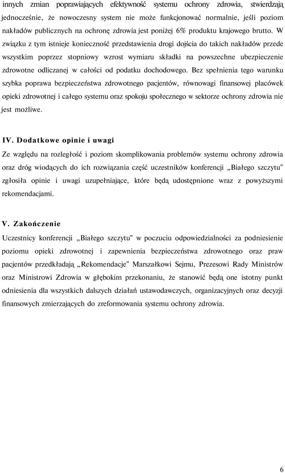 W związku z tym istnieje konieczność przedstawienia drogi dojścia do takich nakładów przede wszystkim poprzez stopniowy wzrost wymiaru składki na powszechne ubezpieczenie zdrowotne odliczanej w