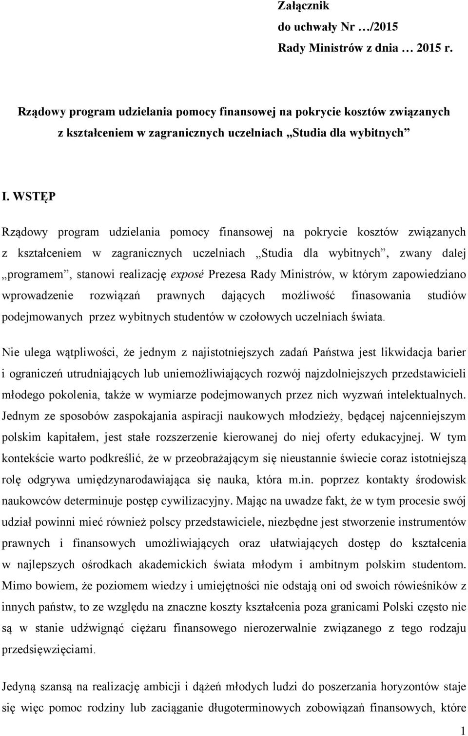 WSTĘP Rządowy program udzielania pomocy finansowej na pokrycie kosztów związanych z kształceniem w zagranicznych uczelniach Studia dla wybitnych, zwany dalej programem, stanowi realizację exposé